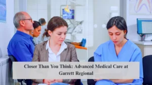 Closer Than You Think: Advanced Medical Care at Garrett Regional