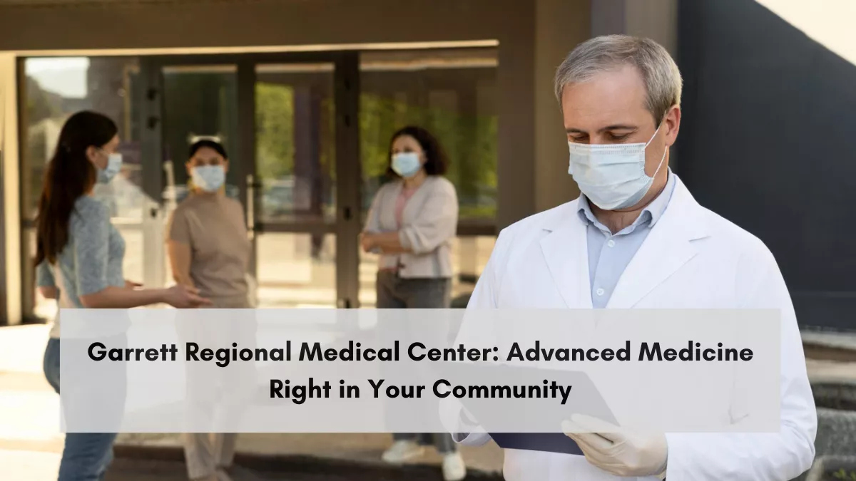 Garrett Regional Medical Center: Advanced Medicine Right in Your Community