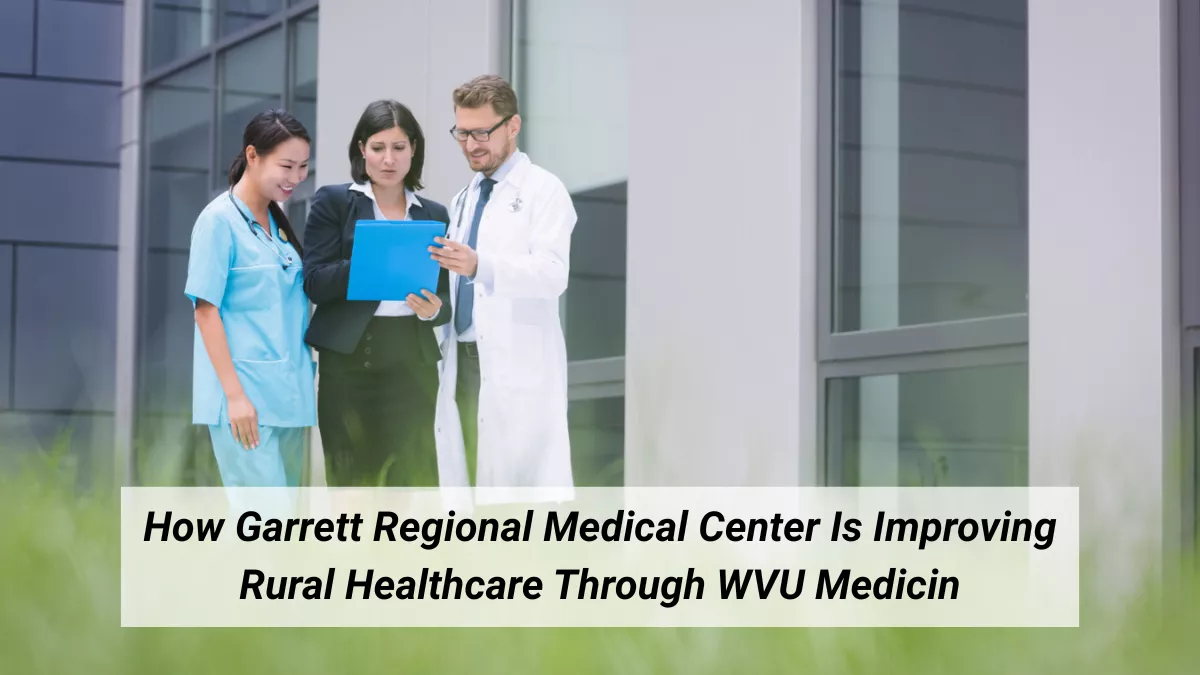How Garrett Regional Medical Center Is Improving Rural Healthcare Through WVU Medicine