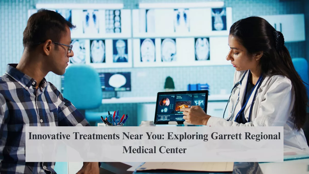 Innovative Treatments Near You: Exploring Garrett Regional Medical Center