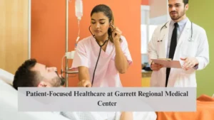 Patient-Focused Healthcare at Garrett Regional Medical Center