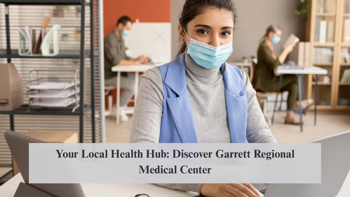 Your Local Health Hub: Discover Garrett Regional Medical Center