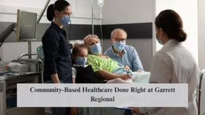 Community-Based Healthcare Done Right at Garrett Regional