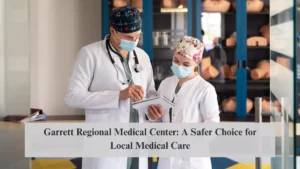 Garrett Regional Medical Center: A Safer Choice for Local Medical Care