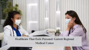Healthcare That Feels Personal: Garrett Regional Medical Center