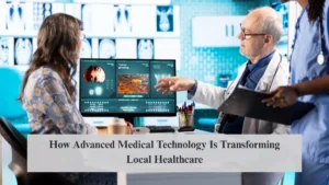 How Advanced Medical Technology Is Transforming Local Healthcare