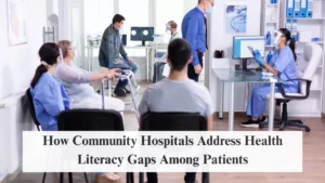 How Community Hospitals Address Health Literacy Gaps Among Patients
