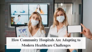 How Community Hospitals Are Adapting to Modern Healthcare Challenges