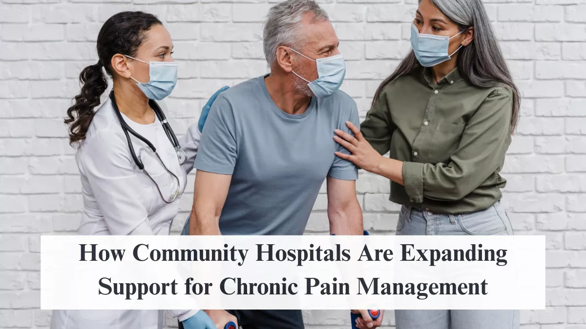 How Community Hospitals Are Expanding Support for Chronic Pain Management