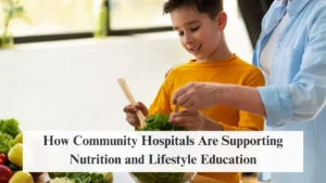How Community Hospitals Are Supporting Nutrition and Lifestyle Education