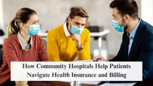How Community Hospitals Help Patients Navigate Health Insurance and Billing