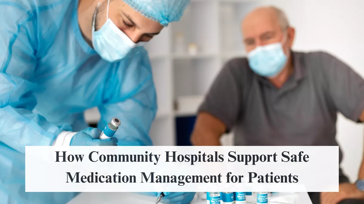 How Community Hospitals Support Safe Medication Management for Patients