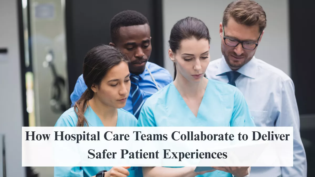 How Hospital Care Teams Collaborate to Deliver Safer Patient Experiences