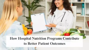 How Hospital Nutrition Programs Contribute to Better Patient Outcomes
