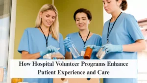 How Hospital Volunteer Programs Enhance Patient Experience and Care