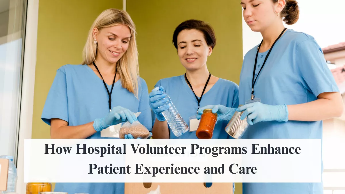 How Hospital Volunteer Programs Enhance Patient Experience and Care
