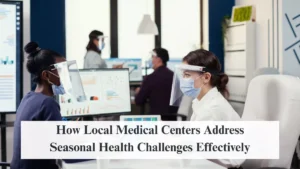 How Local Medical Centers Address Seasonal Health Challenges Effectively