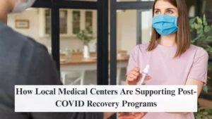 How Local Medical Centers Are Supporting Post-COVID Recovery Programs