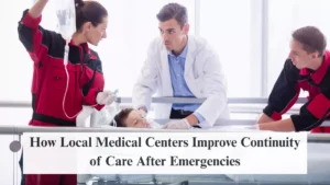 How Local Medical Centers Improve Continuity of Care After Emergencies