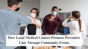 How Local Medical Centers Promote Preventive Care Through Community Events
