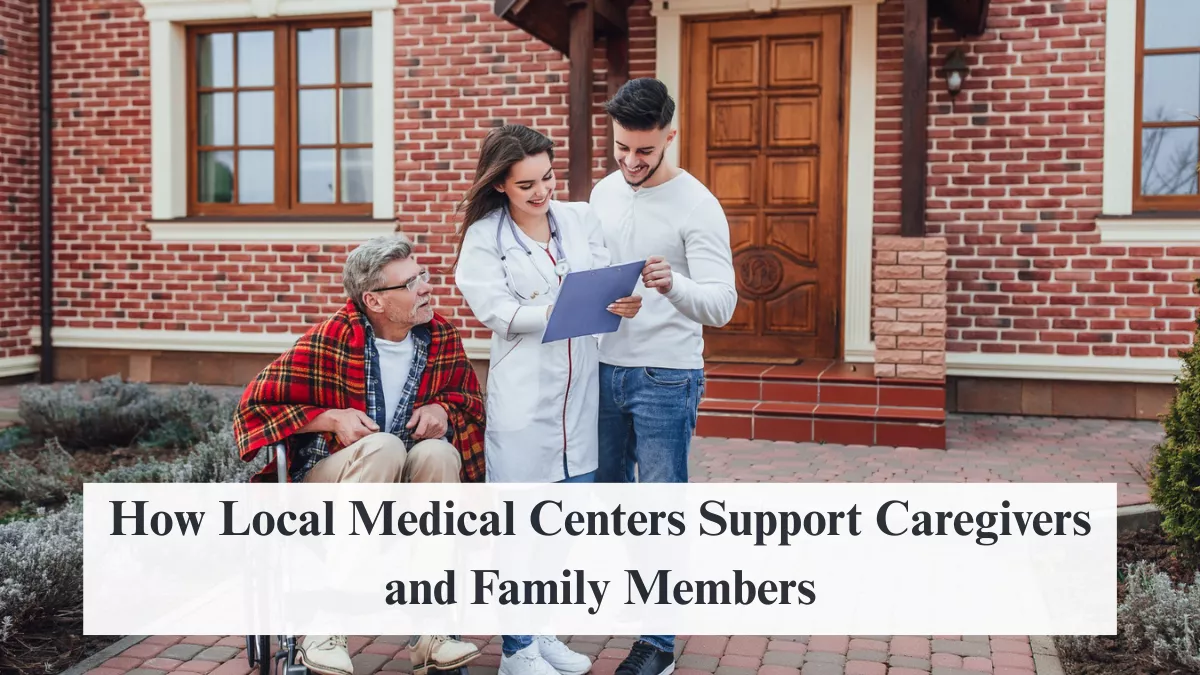 How Local Medical Centers Support Caregivers and Family Members