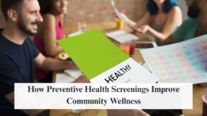 How Preventive Health Screenings Improve Community Wellness