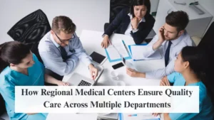 How Regional Medical Centers Ensure Quality Care Across Multiple Departments