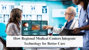 How Regional Medical Centers Integrate Technology for Better Care
