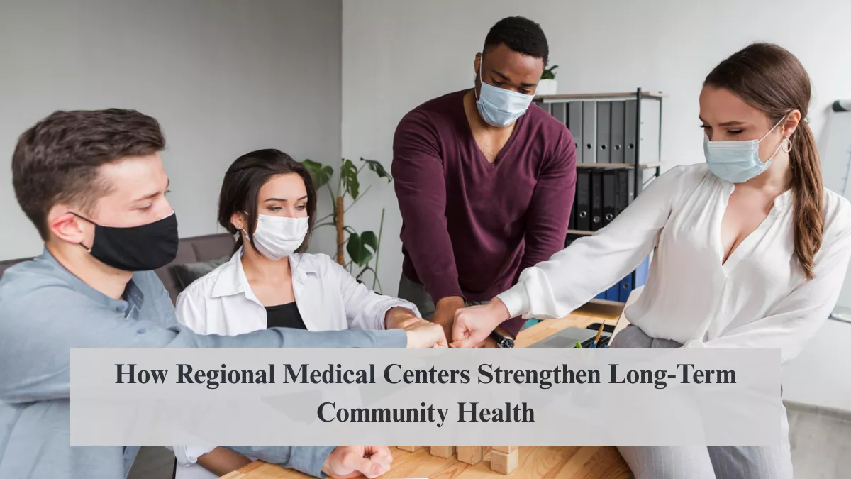 How Regional Medical Centers Strengthen Long-Term Community Health