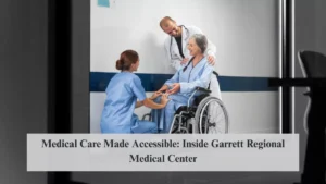 Medical Care Made Accessible: Inside Garrett Regional Medical Center