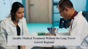 Quality Medical Treatment Without the Long Travel: Garrett Regional