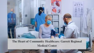 The Heart of Community Healthcare: Garrett Regional Medical Center