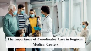 The Importance of Coordinated Care in Regional Medical Centers