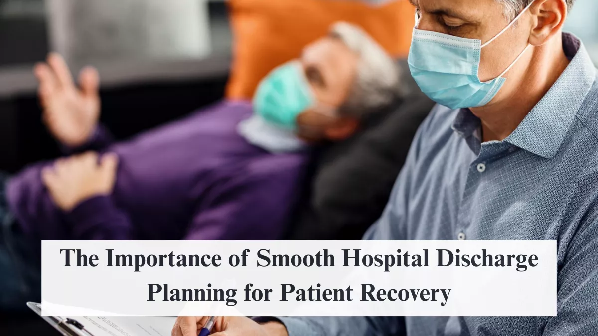 The Importance of Smooth Hospital Discharge Planning for Patient Recovery