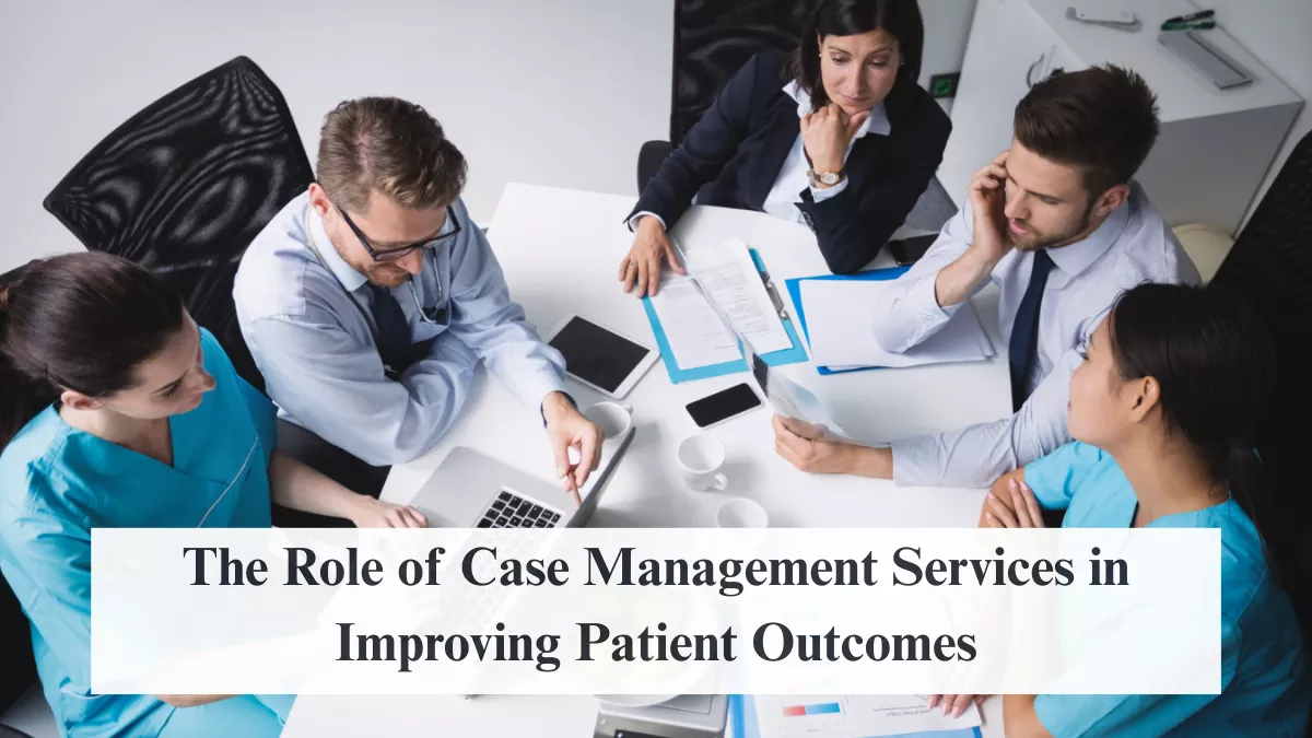The Role of Case Management Services in Improving Patient Outcomes