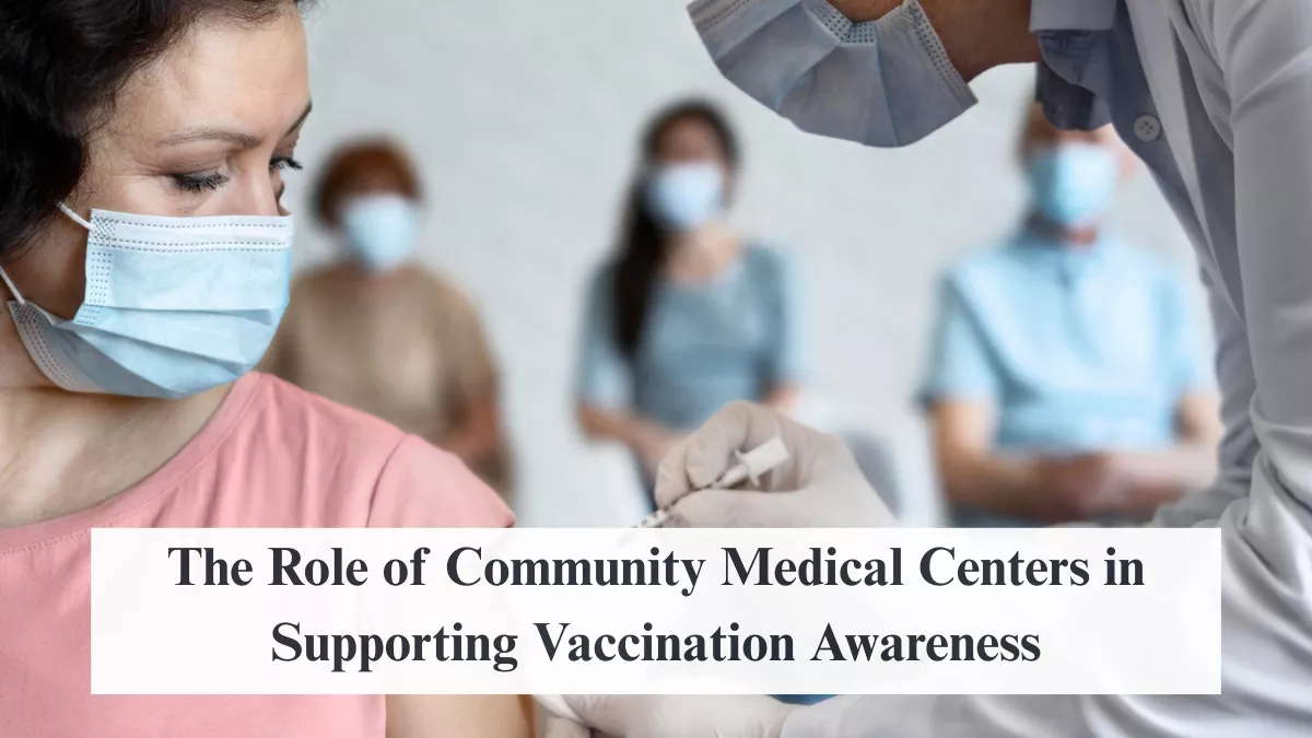 The Role of Community Medical Centers in Supporting Vaccination Awareness
