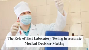 The Role of Fast Laboratory Testing in Accurate Medical Decision-Making