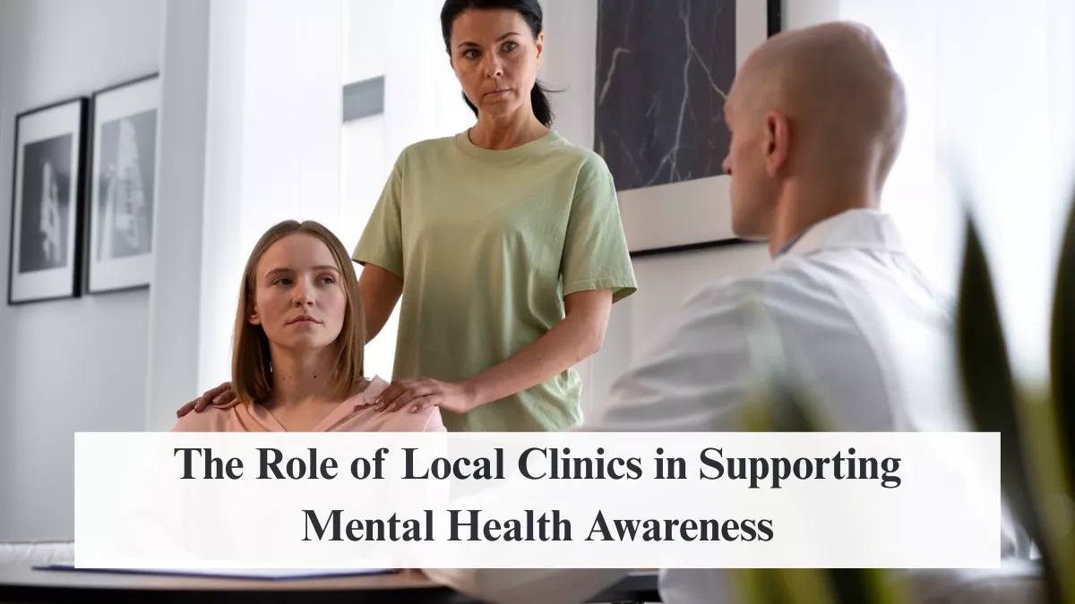 The Role of Local Clinics in Supporting Mental Health Awareness