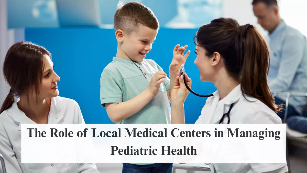 The Role of Local Medical Centers in Managing Pediatric Health