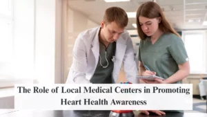 The Role of Local Medical Centers in Promoting Heart Health Awareness