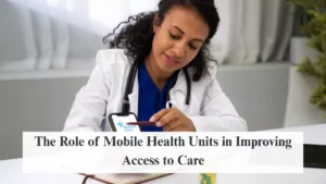 The Role of Mobile Health Units in Improving Access to Care