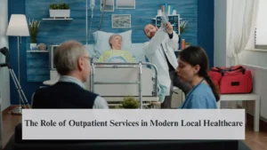 The Role of Outpatient Services in Modern Local Healthcare