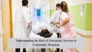 Understanding the Role of Emergency Services in Community Hospitals