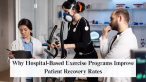 Why Hospital-Based Exercise Programs Improve Patient Recovery Rates