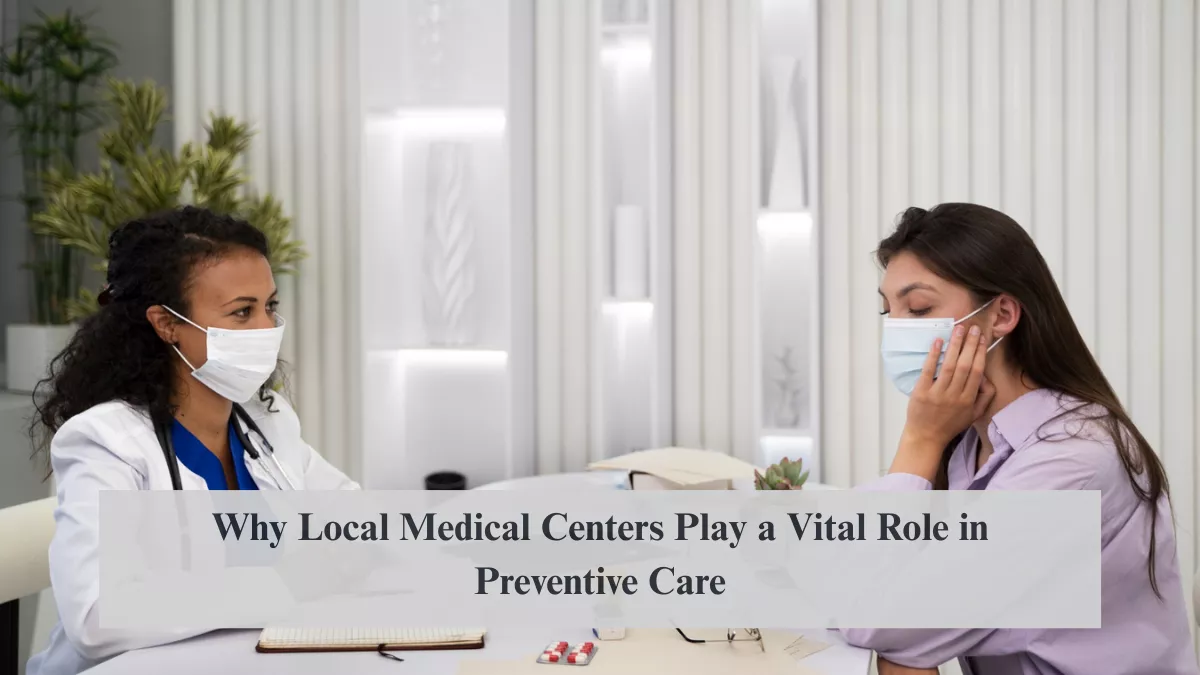 Why Local Medical Centers Play a Vital Role in Preventive Care