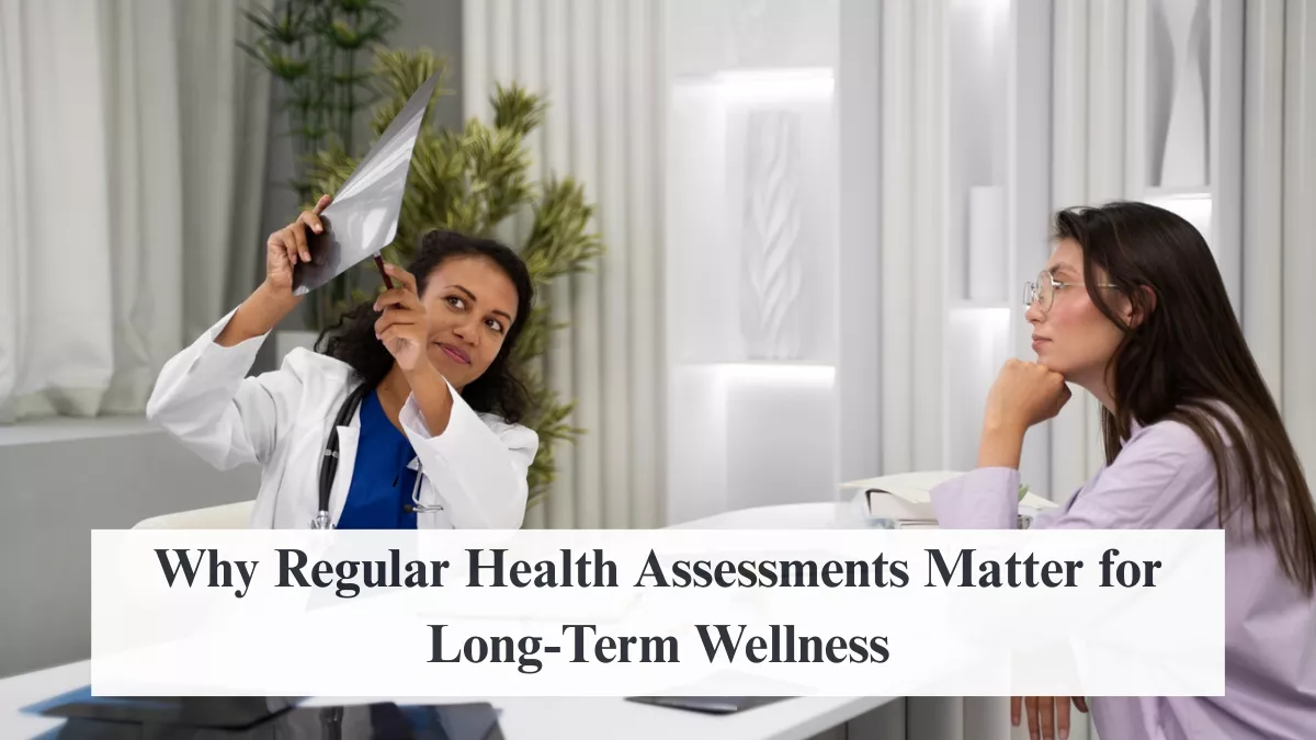 Why Regular Health Assessments Matter for Long-Term Wellness