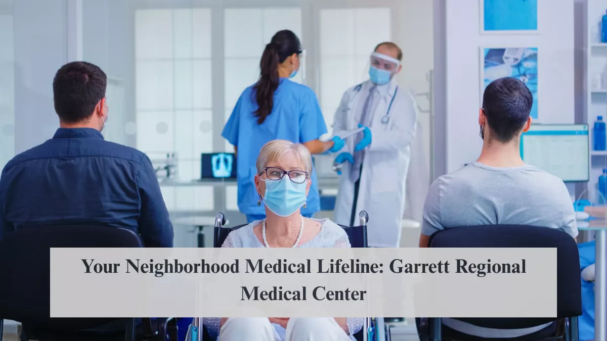 Your Neighborhood Medical Lifeline: Garrett Regional Medical Center